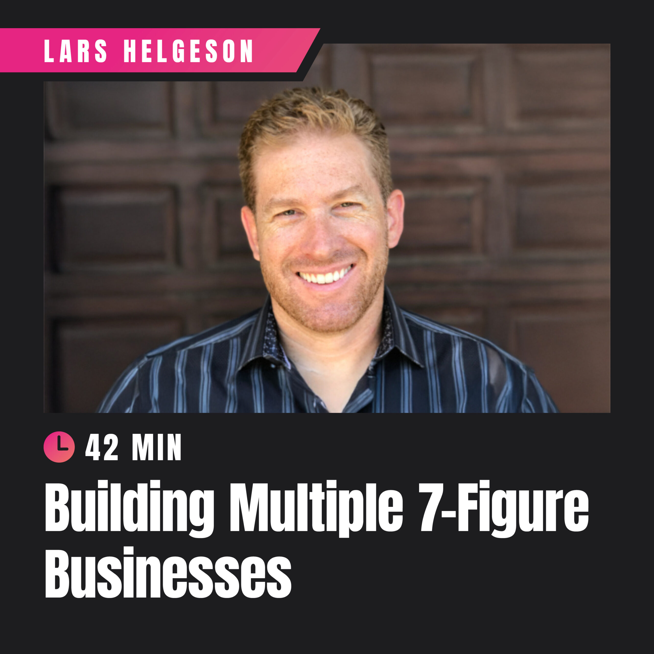Building Multiple 7-Figure Businesses with Lars Helgeson