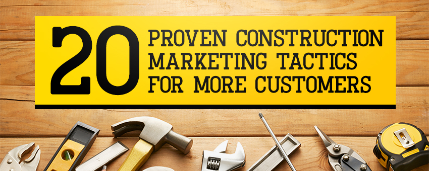 20 Proven Construction Marketing Tactics For More Customers