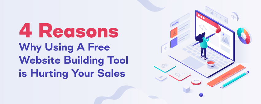 4 Reasons Why Using A Free Website Building Tool is Hurting Your Sales