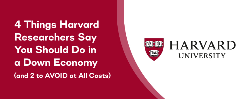 4 Things Harvard Researchers Say You Should Do in a Down Economy (and 2 to AVOID at All Costs)