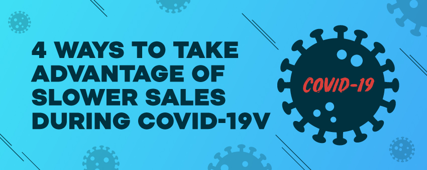 4 Ways to Take Advantage of Slower Sales During COVID-19