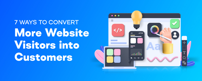 7 Ways to Convert More Website Visitors into Customers