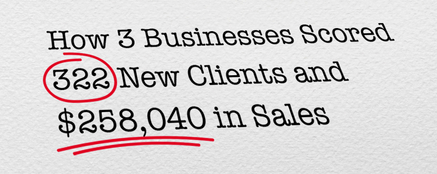 how 3 businesses scored 322 new clients and $258,040 in sales