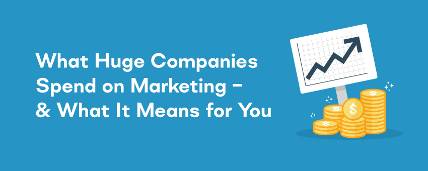 What Huge Companies Spend on Marketing – and What It Means for You