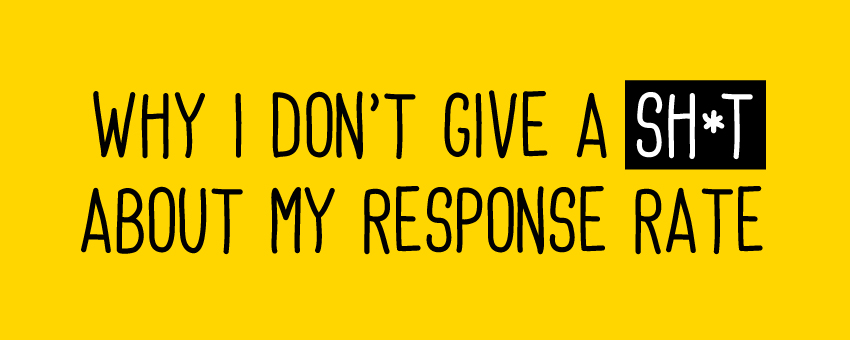 Why I Don’t Give a Sh*t About My Response Rate