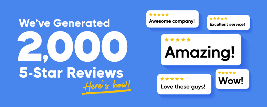 We’ve Generated 2,000+ 5-Star Reviews — Here’s How