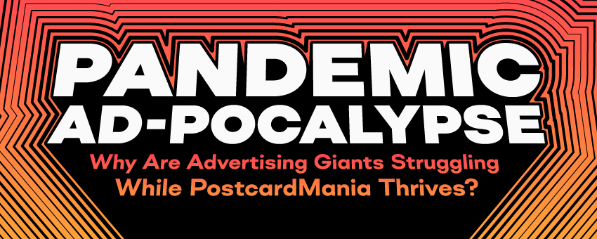 Pandemic Ad-pocalypse: Why Are Advertising Giants Struggling While PostcardMania Thrives?