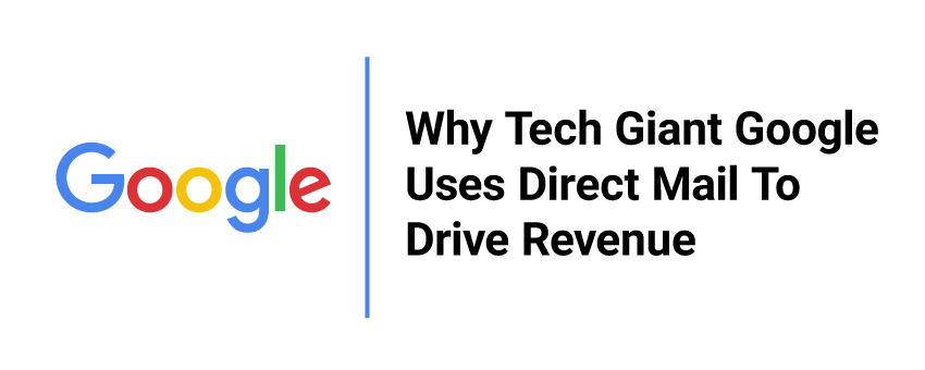 Why Tech Giant Google Uses Direct Mail to Drive Revenue