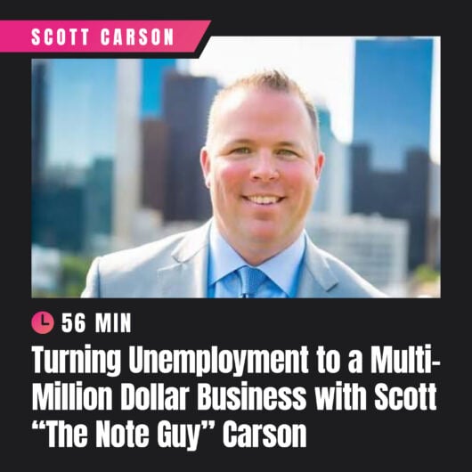 Turning Unemployment to a Multi-Million Dollar Business with Scott “The Note Guy” Carson