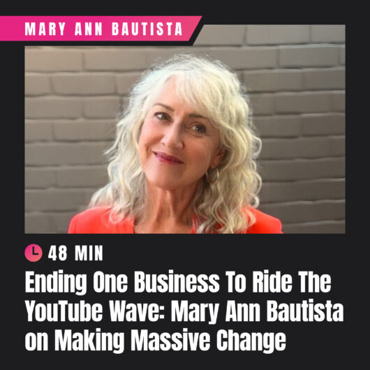 Ending One Business To Ride The YouTube Wave: Mary Ann Bautista on Making Massive Change