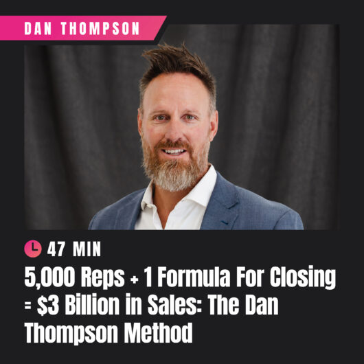5,000 Reps + 1 Formula For Closing = $3 Billion in Sales: The Dan Thompson Method