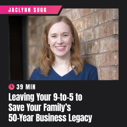 Leaving Your 9-to-5 to Save Your Family’s 50-Year Business Legacy with Jaclynn Sugg